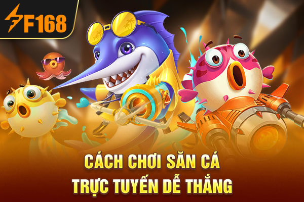 Cách chơi săn cá trực tuyến dễ thắng