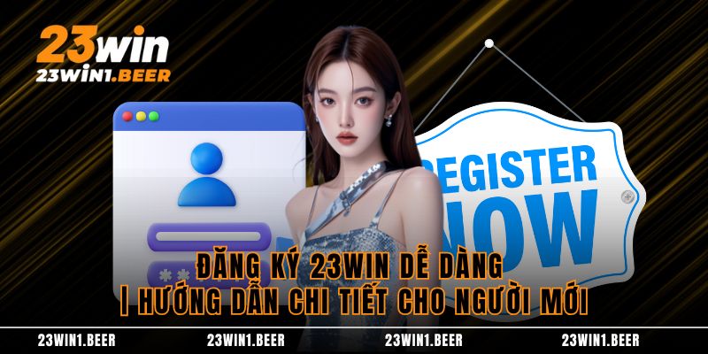 Đăng Ký 23win Dễ Dàng | Hướng Dẫn Chi Tiết Cho Người Mới