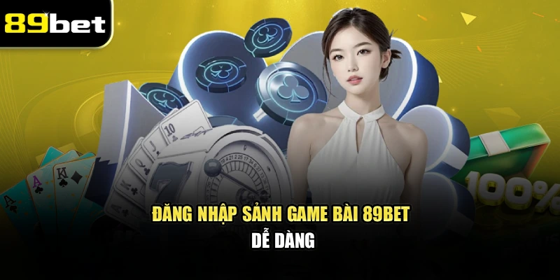 Đăng nhập sảnh game bài 89bet dễ dàng