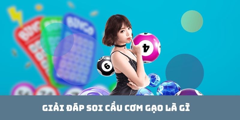 Soi Cầu Cơm Gạo – Bí Kíp Thu Lợi Nhuận Khổng Lồ Cần Biết