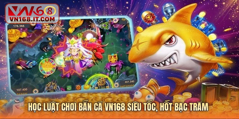 Học luật chơi bắn cá VN168 siêu tốc, hốt bạc trăm