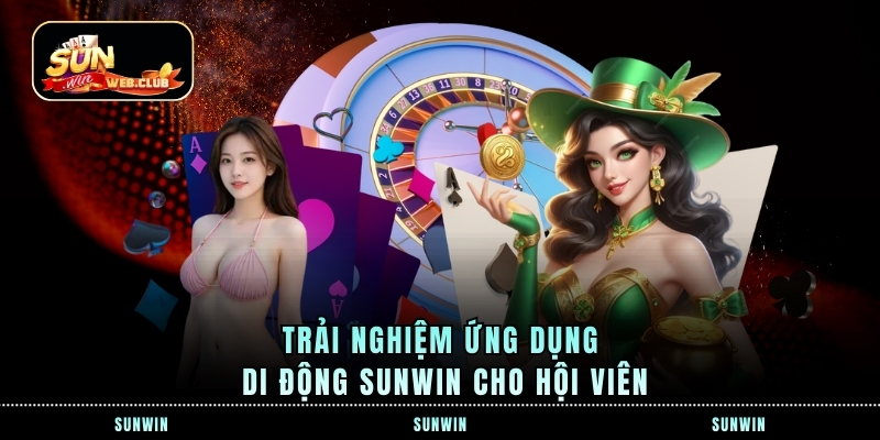 Trải nghiệm ứng dụng di động SUNWIN cho hội viên