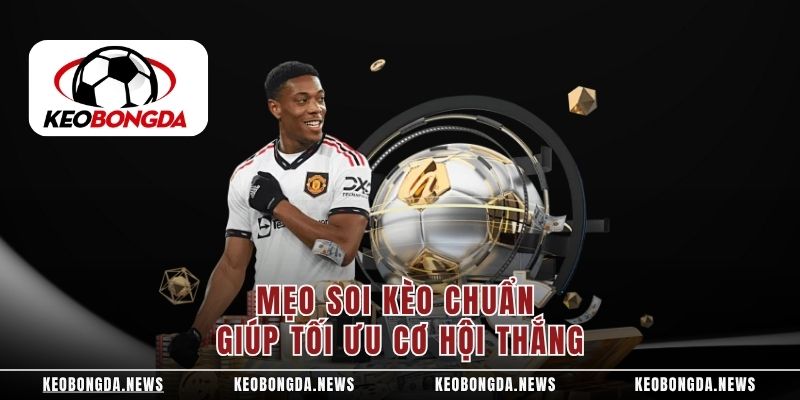 Mẹo soi kèo chuẩn giúp tối ưu cơ hội thắng