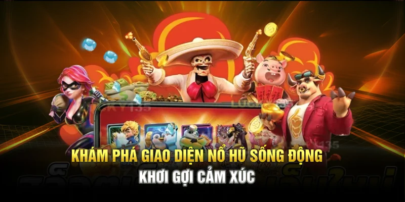 Khám phá giao diện nổ hũ sống động khơi gợi cảm xúc