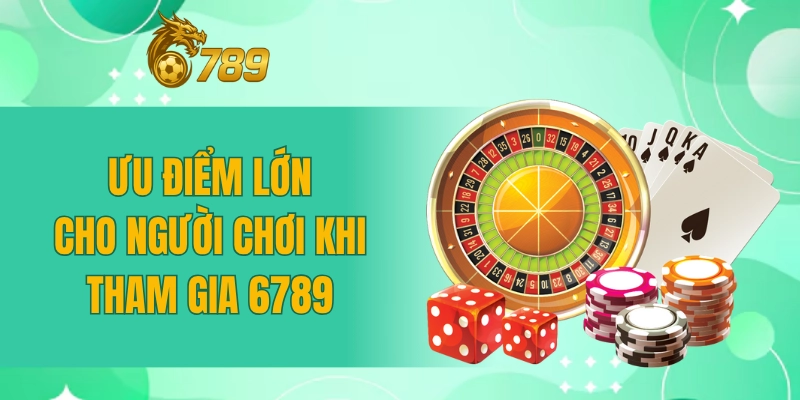 Ưu điểm lớn cho người chơi khi tham gia 6789
