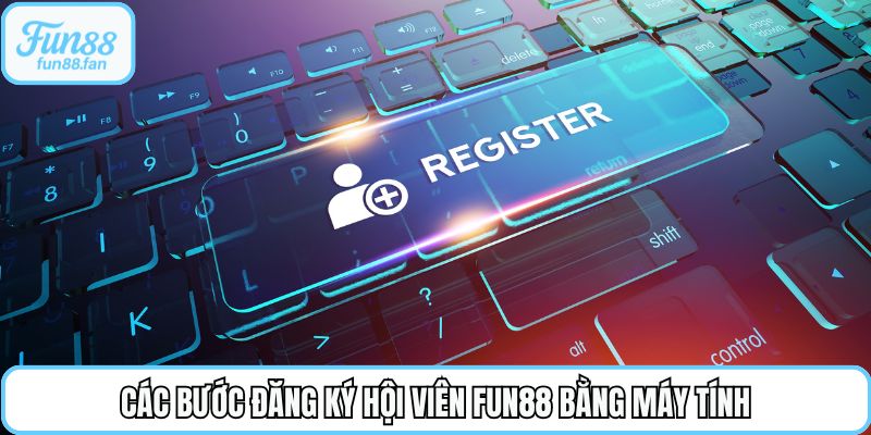 Các bước đăng ký hội viên Fun88 bằng máy tính
