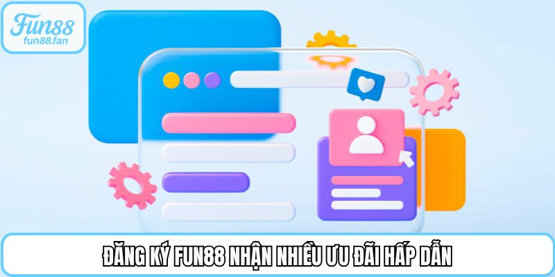 Đăng ký Fun88 nhận nhiều ưu đãi hấp dẫn