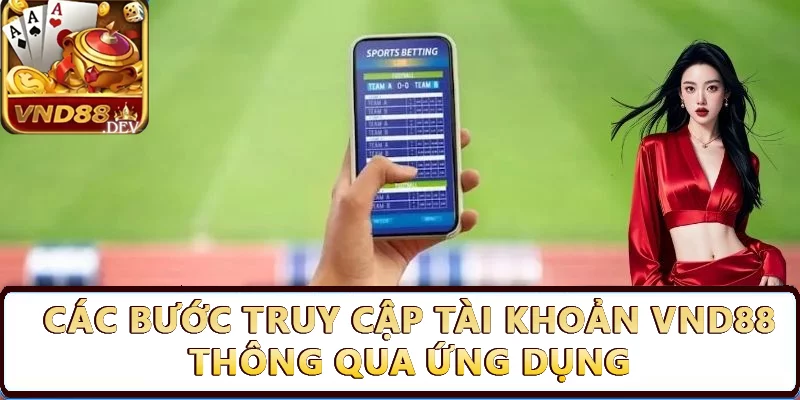 Các bước truy cập tài khoản Vnd88 thông qua ứng dụng