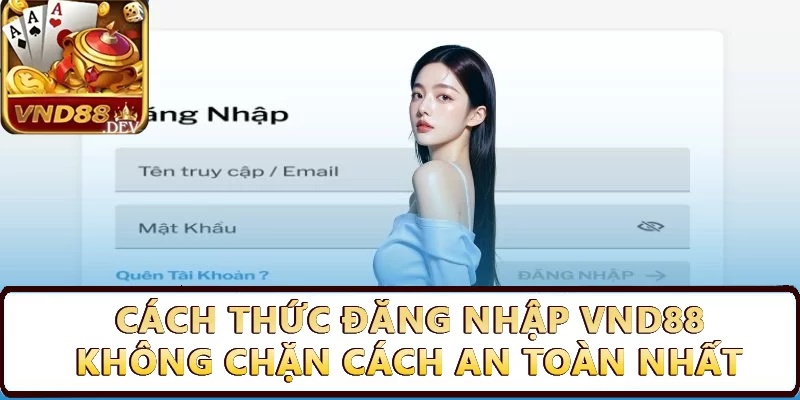 Cách Thức Đăng Nhập Vnd88 Không Chặn Cách An Toàn Nhất