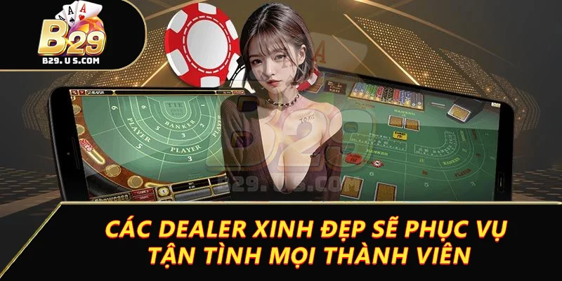 Các Dealer xinh đẹp sẽ phục vụ tận tình mọi thành viên