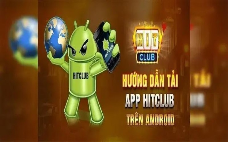 Quy trình tải và cài HitClub dành cho người dùng Android
