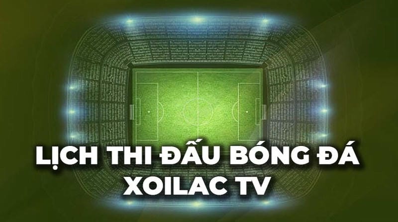 Lịch thi đấu bóng đá Xôi Lạc TV cập nhật nhanh mỗi ngày