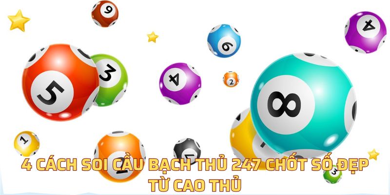 4 cách soi cầu bạch thủ 247 chốt số đẹp từ cao thủ