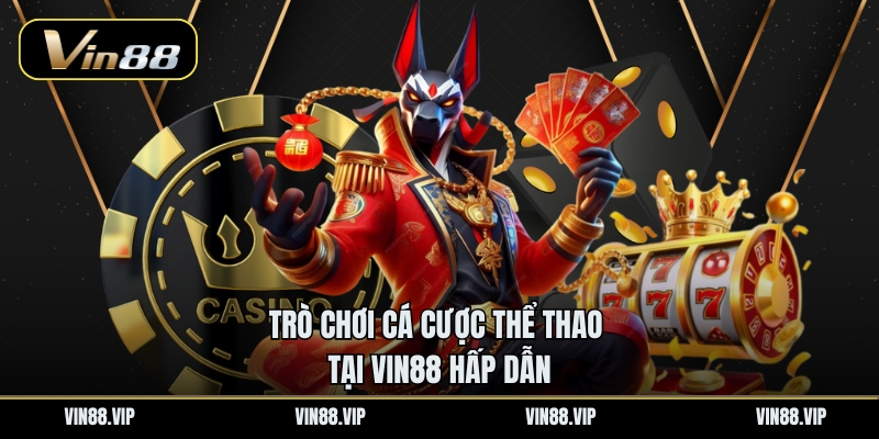 Trò chơi cá cược thể thao tại Vin88 hấp dẫn